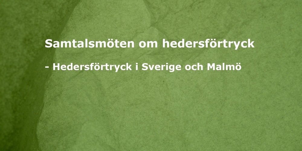 Grön bakgrund med vit text: 'Samtalsmöten om hedersförtryck - Hedersförtryck i Sverige och Malmö'.