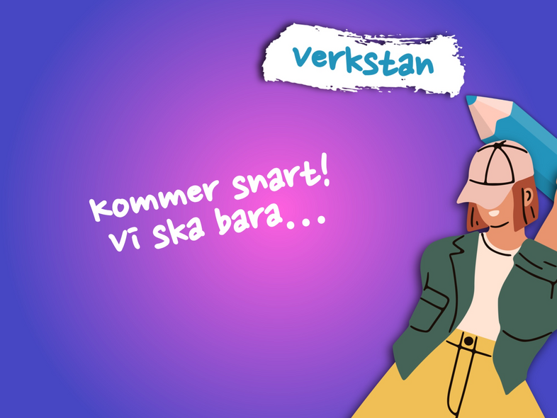 Illustration med person som håller en stor penna, texten 'verkstan kommer snart! vi ska bara...' på lila bakgrund.