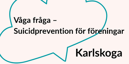 Text i en pratbubbla: Våga fråga – Suicidprevention för föreningar Karlskoga.