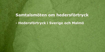 Grön bakgrund med vit text: 'Samtalsmöten om hedersförtryck - Hedersförtryck i Sverige och Malmö'.