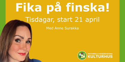 Affisch med texten 'Fika på finska! Tisdagar, start 21 april. Med Anne Surakka' och logotyp för Nationella minoriteters kulturhus.