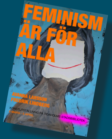 "Feminism är för alla" Utställning av Avanna Larsson och Fredrik Lindberg