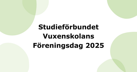 Textbild med information om Studieforbundet Vuxenskolans Föreningsdag 2025 på vit bakgrund med gröna cirklar.