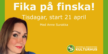 Affisch med texten 'Fika på finska! Tisdagar, start 21 april. Med Anne Surakka' och logotyp för Nationella minoriteters kulturhus.