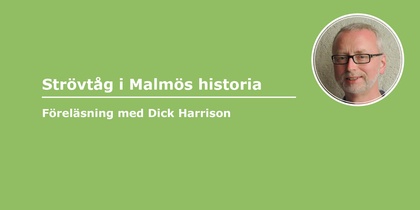 En grön bakgrund med vit text "Strövtåg i Malmös historia - Föreläsning med Dick harrison"