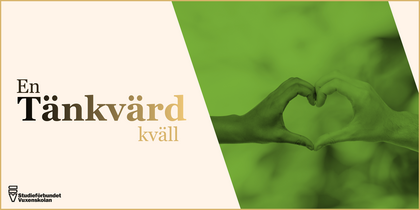 Två händer formar ett hjärta mot en grön bakgrund. Text: En tänkvärd kväll. Logotyp för Studieförbundet Vuxenskolan.
