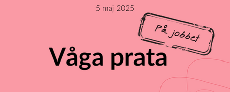 Rosa bild med texten 'Save the date! 5 maj 2025 Våga prata På jobbet'.