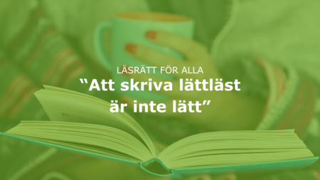Öppen bok och en person som håller en kopp, med texten: 'Att skriva lättläst är inte lätt'.